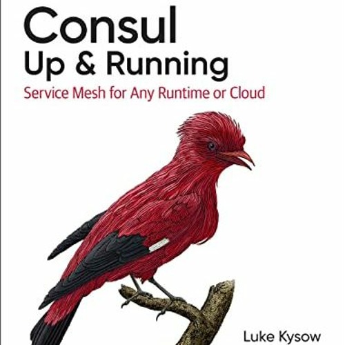 GET [EBOOK EPUB KINDLE PDF] Consul: Up and Running: Service Mesh for Any Runtime or Cloud by  Luke K