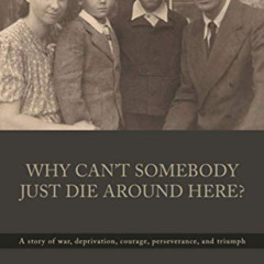 Read EBOOK 💌 Why Can't Somebody Just Die Around Here?: A story of war, deprivation,