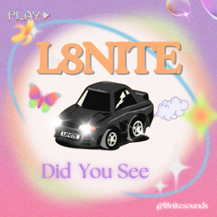 L8NITE - DID YOU SEE [FREE DL]