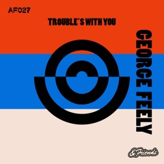 George Feely - Trouble's With You [&Friends]