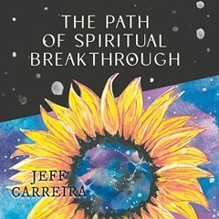 [View] [EPUB KINDLE PDF EBOOK] The Path of Spiritual Breakthrough: From Awakening to