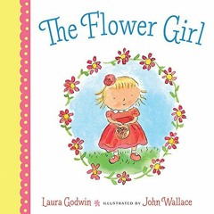 Read EPUB KINDLE PDF EBOOK The Flower Girl by  Laura Godwin &  John Wallace 📧