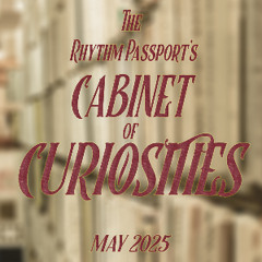 The Rhythm Passport’s Cabinet of Curiosities - May 2025
