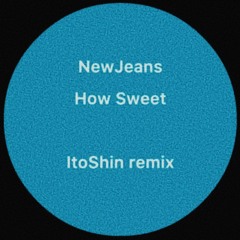 NewJeans - How Sweet (ItoShin Remix)