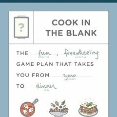 Food52 Cook in the Blank: The Fun. Freewheeling Game Plan That Takes You from Zero to Dinner: A Co