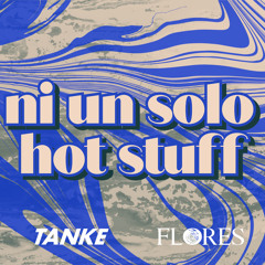 Ni Un Solo Hot Stuff (flores x Tanke Edit)