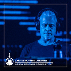 Laika Sounds Podcast // 047 // Christopher James