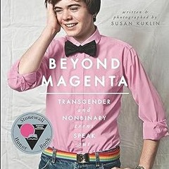 _ Beyond Magenta: Transgender and Nonbinary Teens Speak Out BY: Susan Kuklin (Author) *Document=