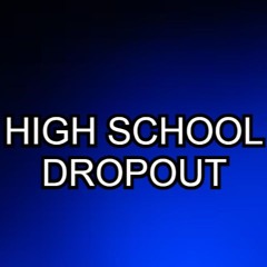 HIGH SCHOOL DROPOUT (feating sammygamez)