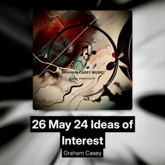 26 May 24 Ideas of Interest