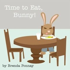 PDF/Ebook Time to Eat, Bunny! BY : Brenda Ponnay