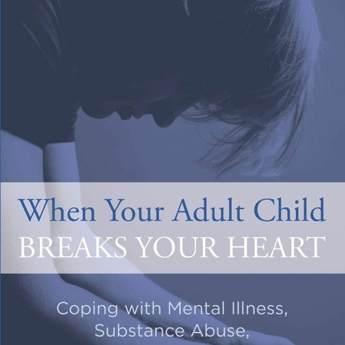 PDF BOOK DOWNLOAD When Your Adult Child Breaks Your Heart: Coping With Mental Il