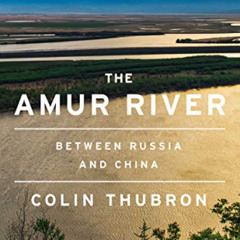 VIEW KINDLE 📧 The Amur River: Between Russia and China by  Colin Thubron [PDF EBOOK