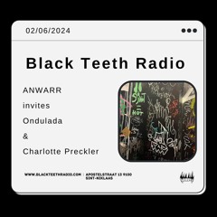 Black Teeth Radio: ANWARR Invites ANWARR B3B Charlotte Preckler B3B Ondulada (02 - 06 - 2024)