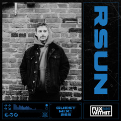 FUXWITHIT Guest Mix: 265 - rSUN