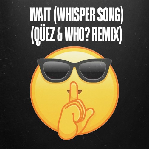 Stream Wait (Whisper Song) (Qüez & Who? Remix) by Qüez Listen online