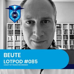 Podcast: Beute - LOTPOD085 (Legacy Of Trance Recordings)
