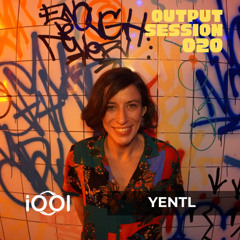 YENTL- iocerouno // OUTPUT SESSION 020