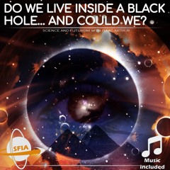 Do We Live Inside A Black Hole… And Could We?