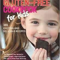 Access [PDF EBOOK EPUB KINDLE] The Gluten-Free Cookbook for Kids: 101 Exciting and De