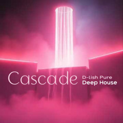 Cascade (Instrumental)  - D-Lish Pure Deep House