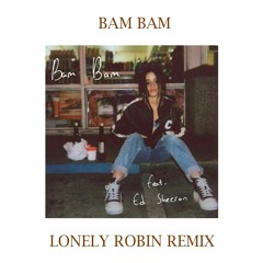 Camila Cabello feat. Ed Sheeran - Bam Bam (Lonely Robin Remix)