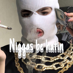 Niggas be hatin