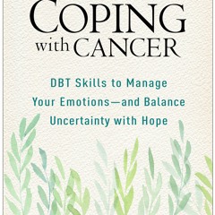 KINDLE Coping with Cancer: DBT Skills to Manage Your Emotions--and Balance Uncertainty with Hope Eli