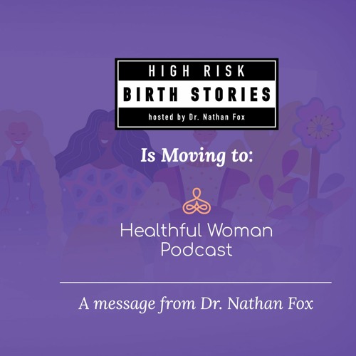 High Risk Birth Stories - Merging Into the Healthful Woman Podcast on Mondays