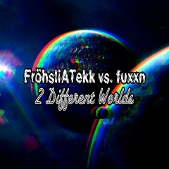 FröhsliATekk Vs. F̷U̷X̷X̷N̷ - Two Different Worlds (180Bpm)