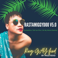 [Reg-GAY-fied] RASTAMIGGYDOO V5.0 (Comethru / Girl on Fire / At My Worst Remix)