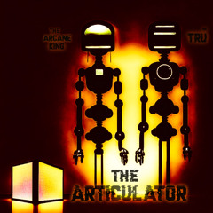 The Arcane King x TRU- The Articulator