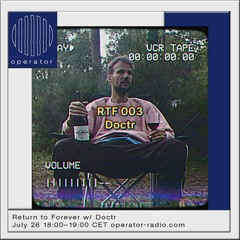 Return To Forever x Operator Radio 003 - Doctr - 26.07.23