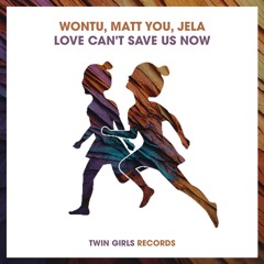 Wontu, Matt You, JeLa – Love Can’t Save Us Now