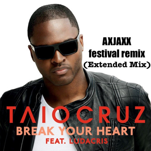 Break Your Heart - Taio Cruz, AXJAXX  (Extended Mix)