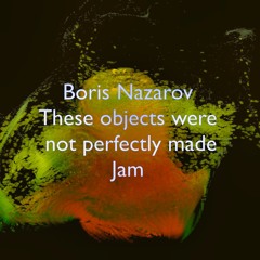 Boris Nazarov - These Objects Were Not Perfectly Made 128 Bpm