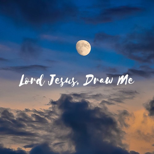Stream Lord Jesus, Draw Me by Joseph Huang 2 Listen online for free