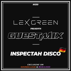 LEX GREEN presents GUESTMIX #030 - INSPECTAH DISCO (DE)