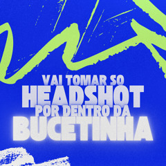 Vai Tomar Só Headshot por Dentro da Bucetinha