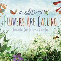 [View] EPUB KINDLE PDF EBOOK Flowers Are Calling by  Rita Gray &  Kenard Pak ✏️