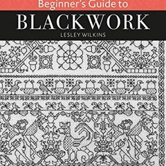 [Access] [PDF EBOOK EPUB KINDLE] Beginner's Guide to Blackwork by  Lesley Wilkins 📮