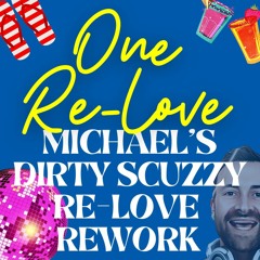 One Re-Love (Michael's Dirty Scuzzy Re-Love Rework)