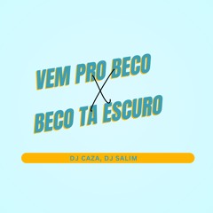 VEM PRO BECO X BECO TA TUDO ESCURO ( DJ CAZA,DJ SALIM )