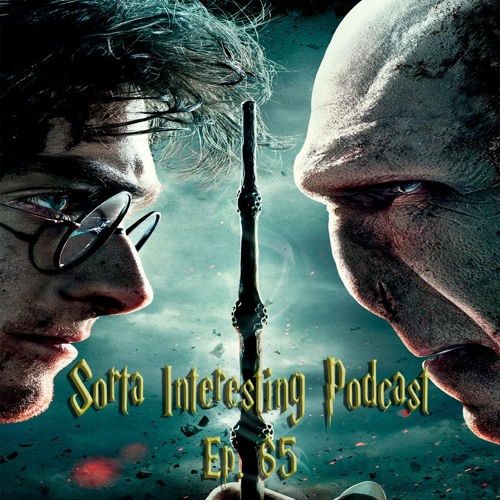 Sorta Interesting Podcast Ep. 65 - Harry Potter And The Deathly Hallows:  Part 2 by Sorta Interesting