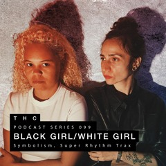 THC Podcast Series 099 - BLACK GIRL/WHITE GIRL