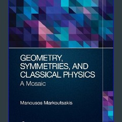 [ebook] read pdf 📖 Geometry, Symmetries, and Classical Physics: A Mosaic Read Book