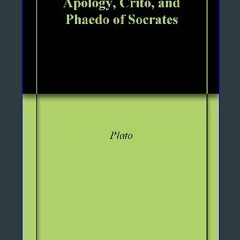 Read eBook [PDF] ⚡ Apology, Crito, and Phaedo of Socrates get [PDF]
