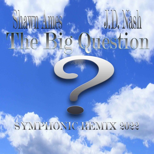 The Big Question (Symphonic Remix 2022) - Shawn Ames, J.D. Nash