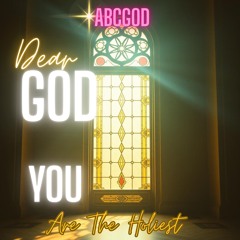 DEAR GOD YOU ARE THE HOLIEST