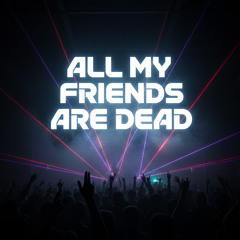 All my friends are dead!